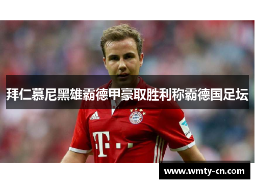 拜仁慕尼黑雄霸德甲豪取胜利称霸德国足坛