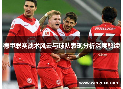 德甲联赛战术风云与球队表现分析深度解读