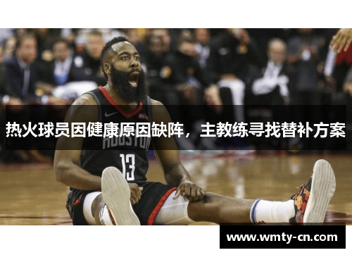 热火球员因健康原因缺阵，主教练寻找替补方案